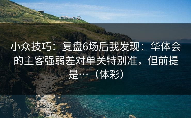 小众技巧：复盘6场后我发现：华体会的主客强弱差对单关特别准，但前提是…（体彩）