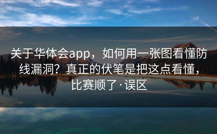关于华体会app，如何用一张图看懂防线漏洞？真正的伏笔是把这点看懂，比赛顺了·误区