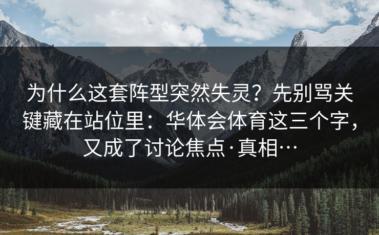 为什么这套阵型突然失灵？先别骂关键藏在站位里：华体会体育这三个字，又成了讨论焦点·真相…