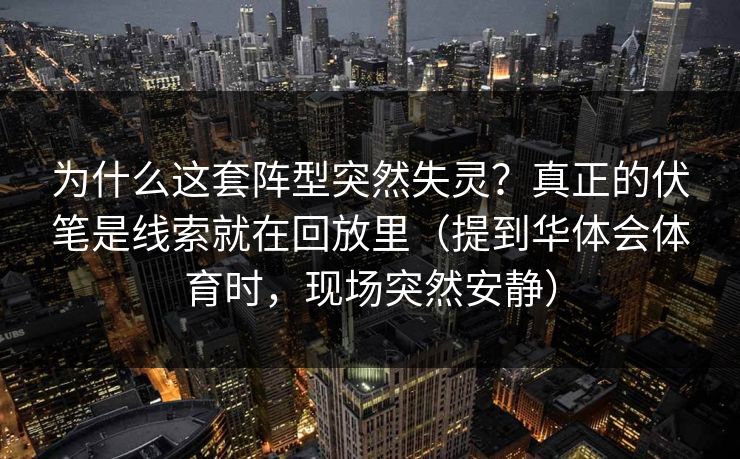 为什么这套阵型突然失灵?真正的伏笔是线索就在回放里(提到华体会体育时,现场突然安静) 为什么这套阵型突然失灵?真正的伏笔是线索就在回放里(提到华体会体育时,现场突然安静)